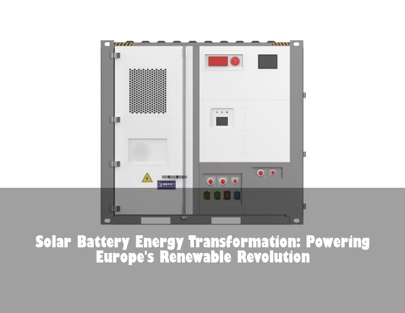 Solar Battery Energy Transformation: Powering Europe's Renewable Revolution