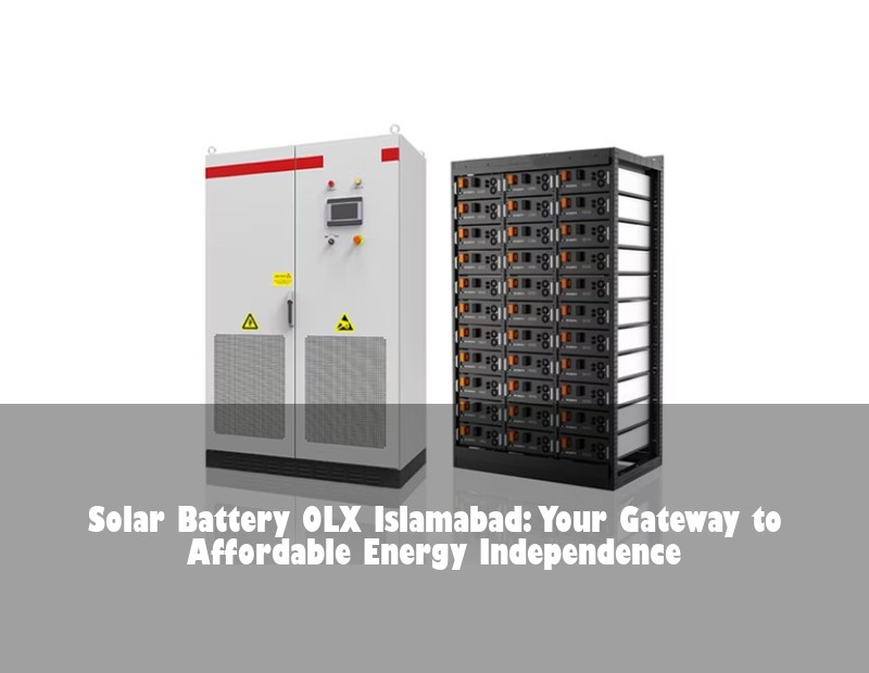 Solar Battery OLX Islamabad: Your Gateway to Affordable Energy Independence