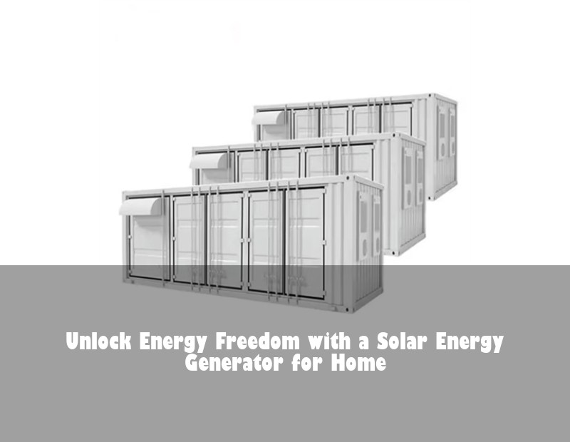 Unlock Energy Freedom with a Solar Energy Generator for Home