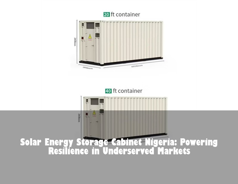 Solar Energy Storage Cabinet Nigeria: Powering Resilience in Underserved Markets