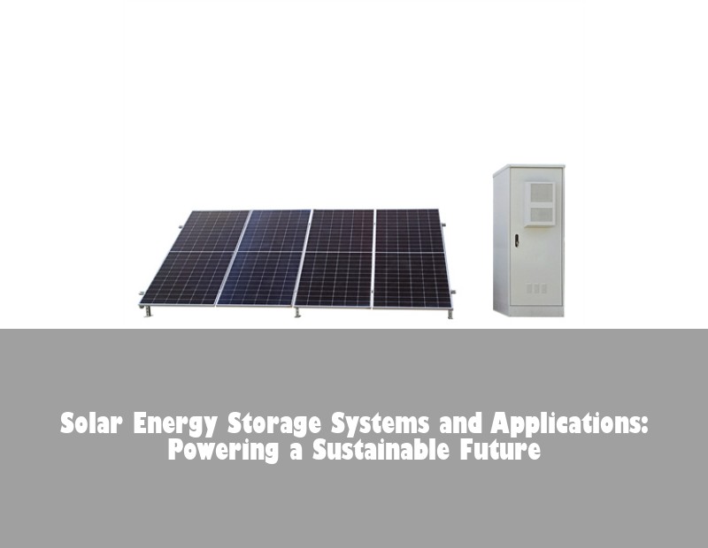 Solar Energy Storage Systems and Applications: Powering a Sustainable Future | Huijue Solar