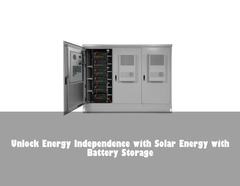 Unlock Energy Independence with Solar Energy with Battery Storage
