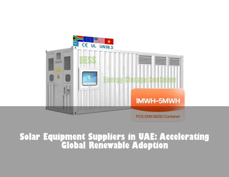 Solar Equipment Suppliers in UAE: Accelerating Global Renewable Adoption