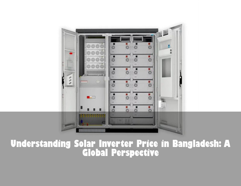 Understanding Solar Inverter Price in Bangladesh: A Global Perspective