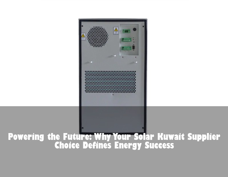 Powering the Future: Why Your Solar Kuwait Supplier Choice Defines Energy Success | Huijue Solar