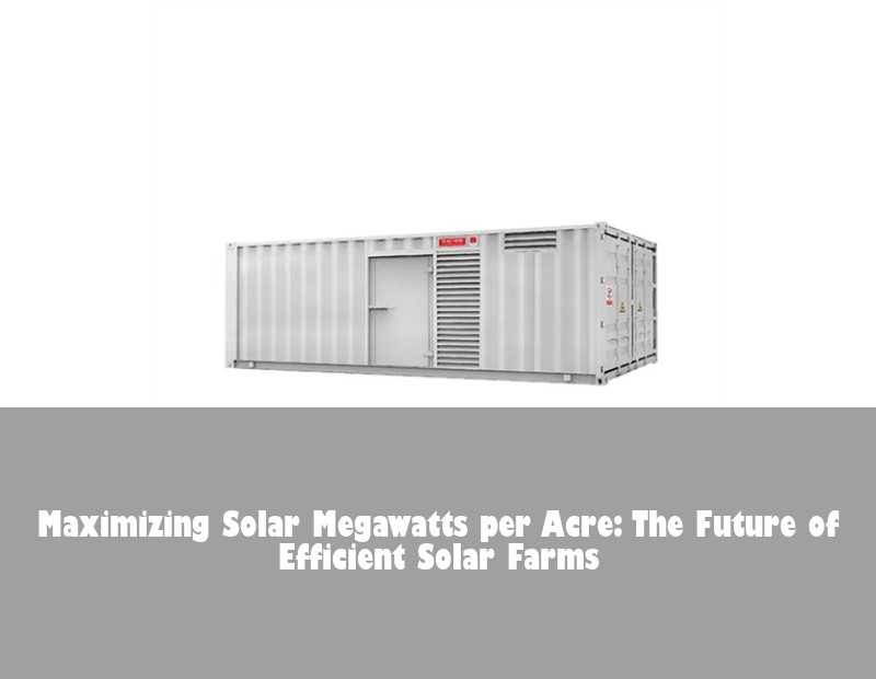 Maximizing Solar Megawatts per Acre: The Future of Efficient Solar Farms