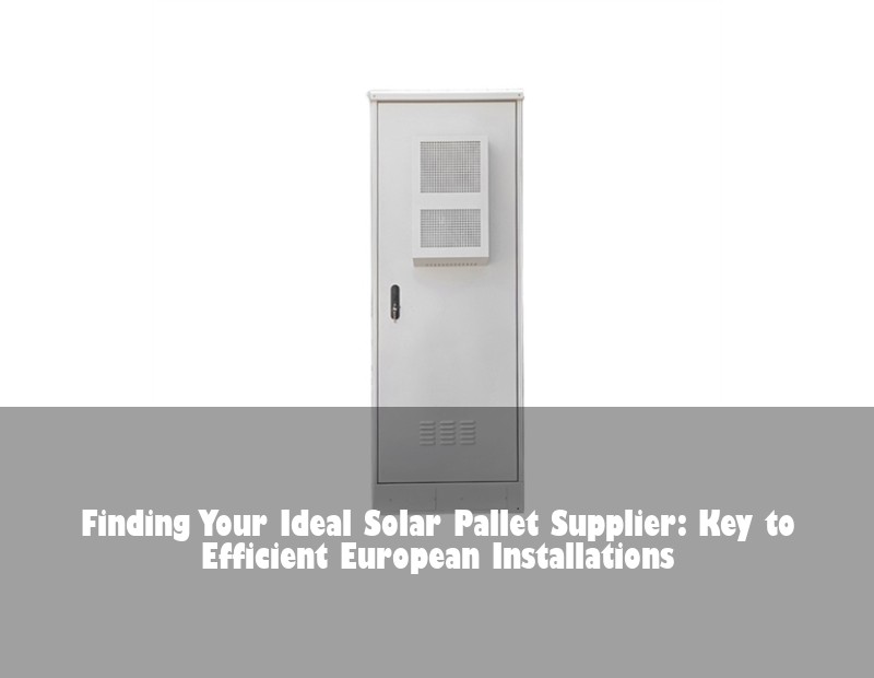 Finding Your Ideal Solar Pallet Supplier: Key to Efficient European Installations