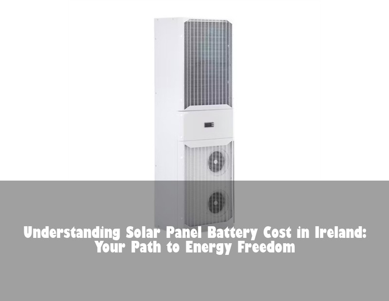 Understanding Solar Panel Battery Cost in Ireland: Your Path to Energy Freedom