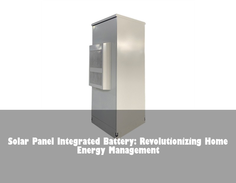 Solar Panel Integrated Battery: Revolutionizing Home Energy Management