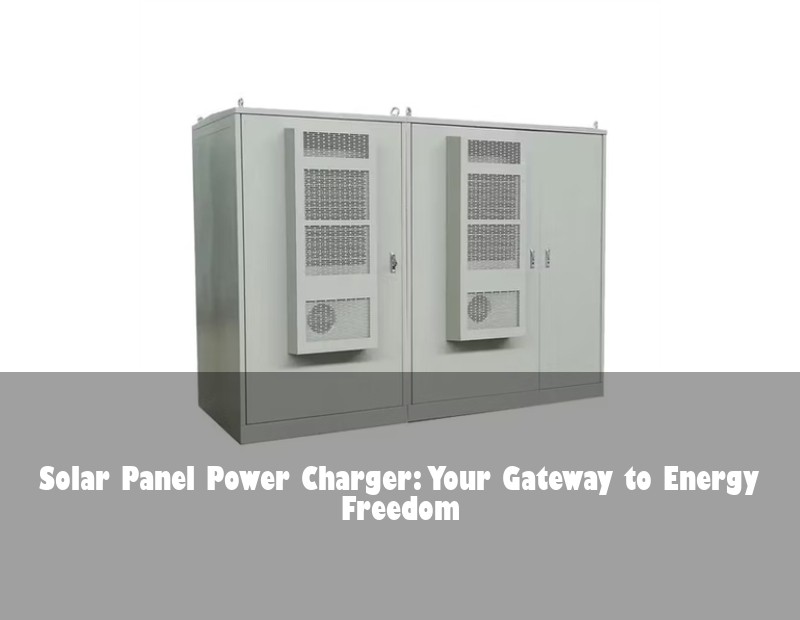 Solar Panel Power Charger: Your Gateway to Energy Freedom