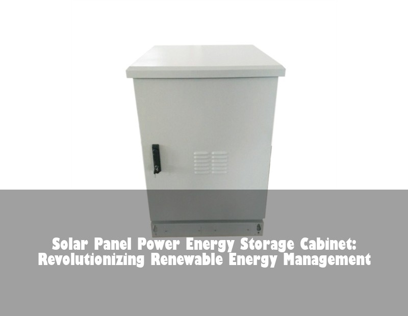 Solar Panel Power Energy Storage Cabinet: Revolutionizing Renewable Energy Management | Huijue Solar