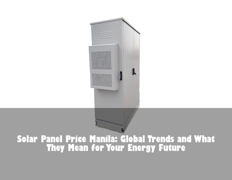 Solar Panel Price Manila: Global Trends and What They Mean for Your Energy Future