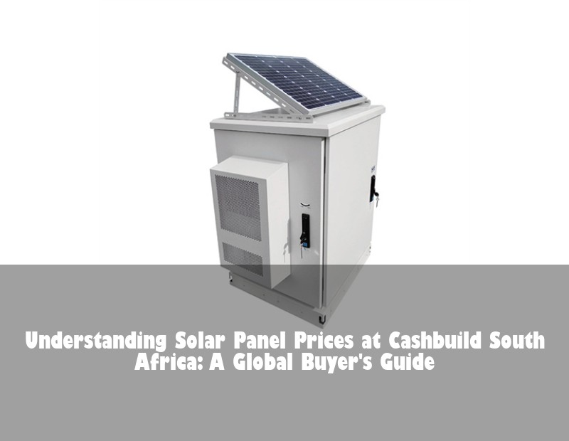 Understanding Solar Panel Prices at Cashbuild South Africa: A Global Buyer's Guide
