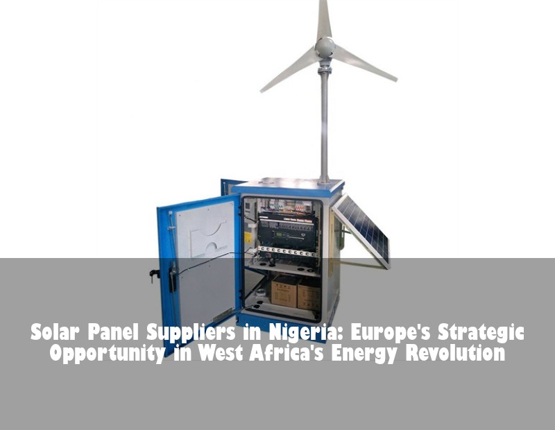 Solar Panel Suppliers in Nigeria: Europe's Strategic Opportunity in West Africa's Energy Revolution