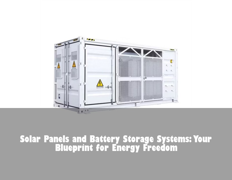 Solar Panels and Battery Storage Systems: Your Blueprint for Energy Freedom | Huijue Solar
