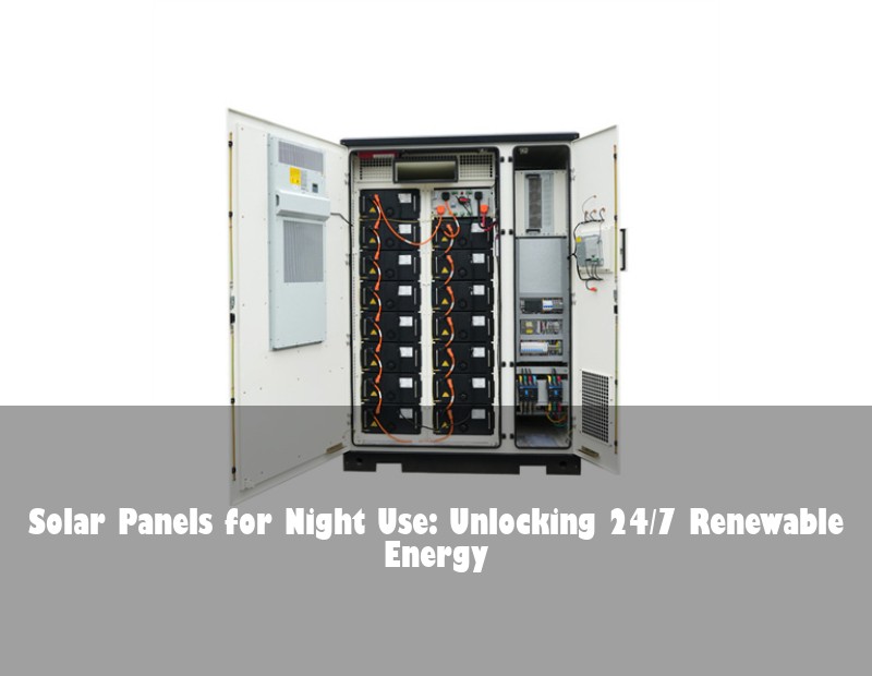 Solar Panels for Night Use: Unlocking 24/7 Renewable Energy