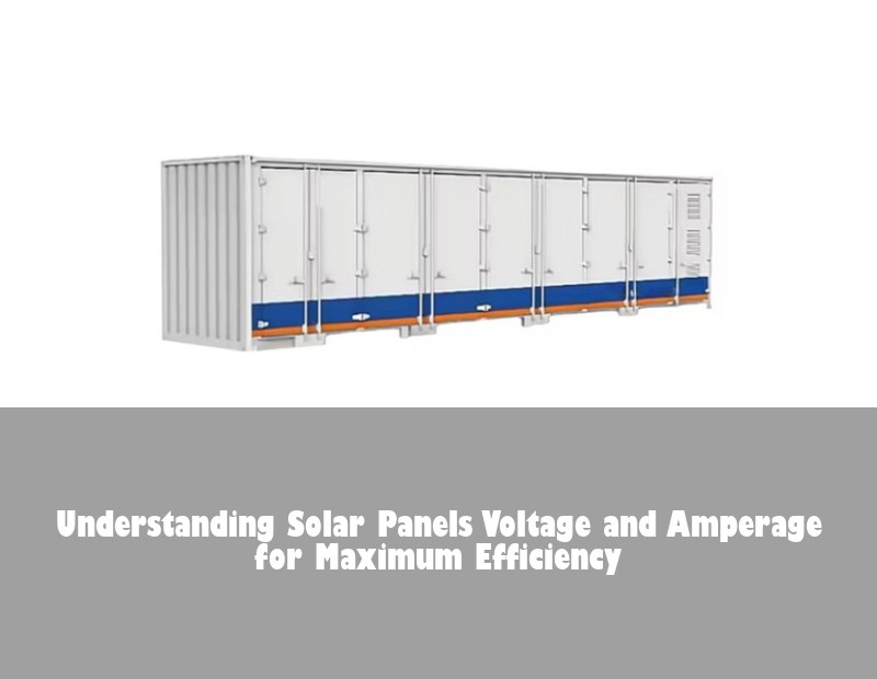 Understanding Solar Panels Voltage and Amperage for Maximum Efficiency