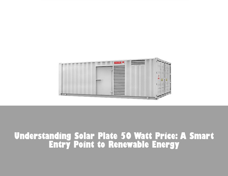 Understanding Solar Plate 50 Watt Price: A Smart Entry Point to Renewable Energy