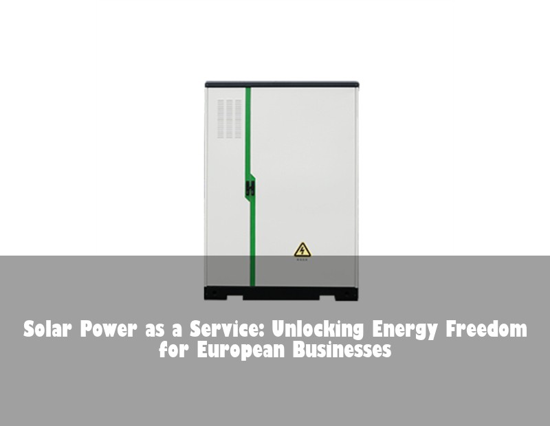 Solar Power as a Service: Unlocking Energy Freedom for European Businesses
