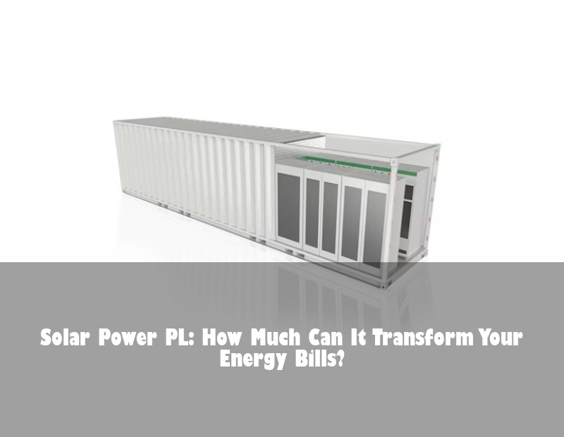 Solar Power PL: How Much Can It Transform Your Energy Bills? | Huijue Solar