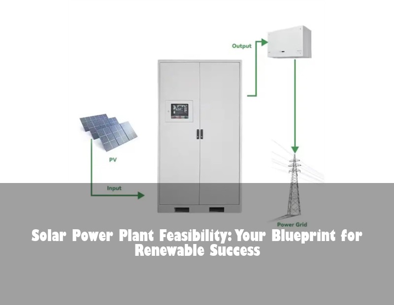 Solar Power Plant Feasibility: Your Blueprint for Renewable Success | Huijue Solar