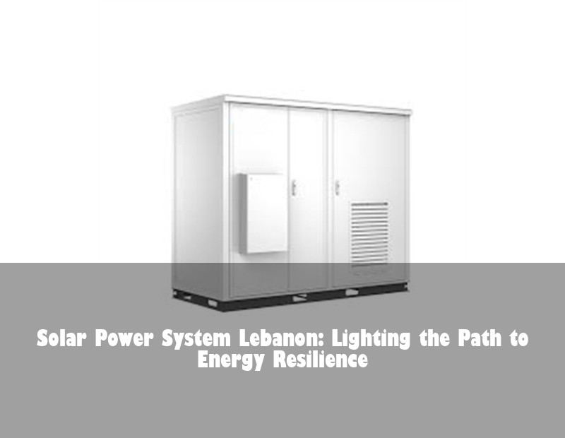 Solar Power System Lebanon: Lighting the Path to Energy Resilience | Huijue Solar
