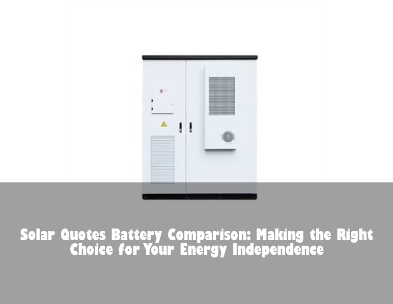 Solar Quotes Battery Comparison: Making the Right Choice for Your Energy Independence