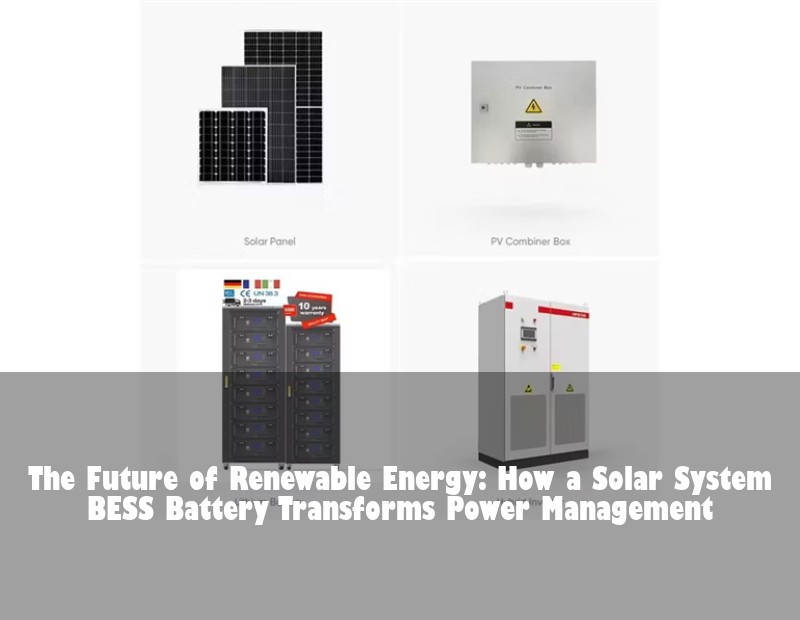 The Future of Renewable Energy: How a Solar System BESS Battery Transforms Power Management