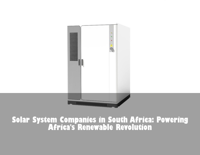 Solar System Companies in South Africa: Powering Africa's Renewable Revolution | Huijue Solar