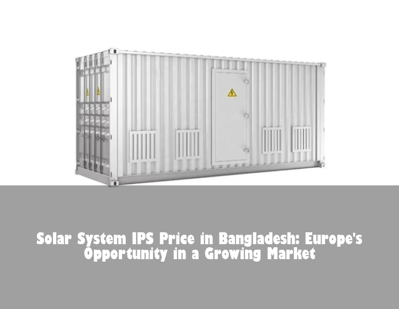 Solar System IPS Price in Bangladesh: Europe's Opportunity in a Growing Market