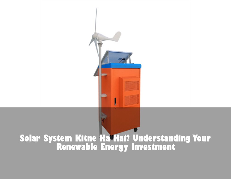 Solar System Kitne Ka Hai? Understanding Your Renewable Energy Investment