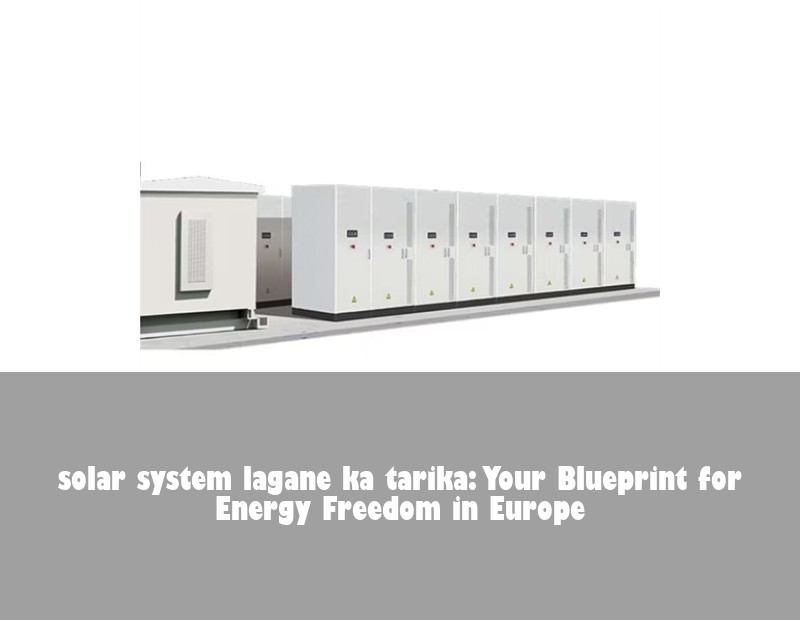 solar system lagane ka tarika: Your Blueprint for Energy Freedom in Europe | Huijue Solar