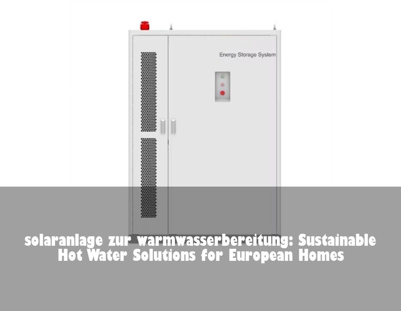 solaranlage zur warmwasserbereitung: Sustainable Hot Water Solutions for European Homes | Huijue Solar