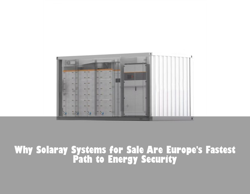Why Solaray Systems for Sale Are Europe's Fastest Path to Energy Security