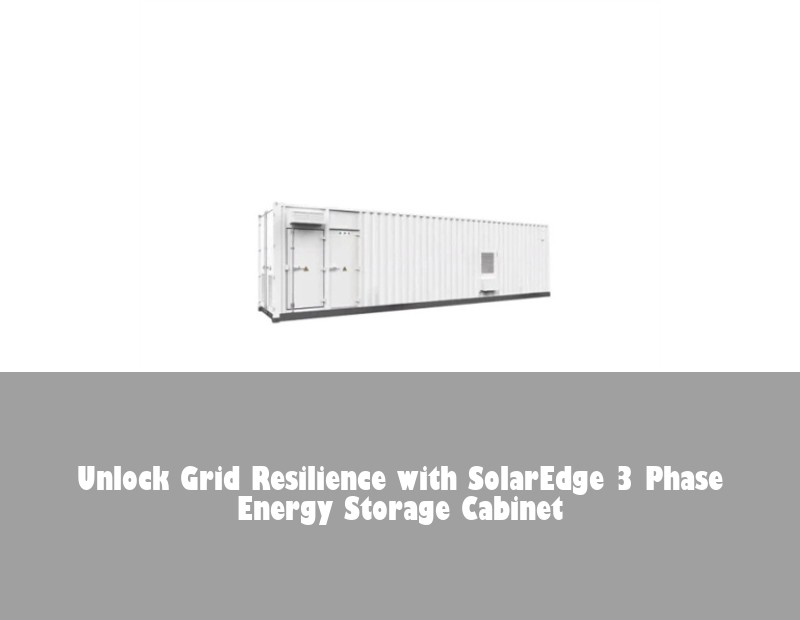 Unlock Grid Resilience with SolarEdge 3 Phase Energy Storage Cabinet
