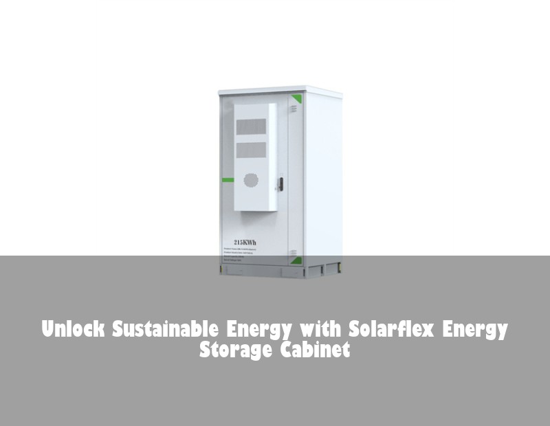 Unlock Sustainable Energy with Solarflex Energy Storage Cabinet