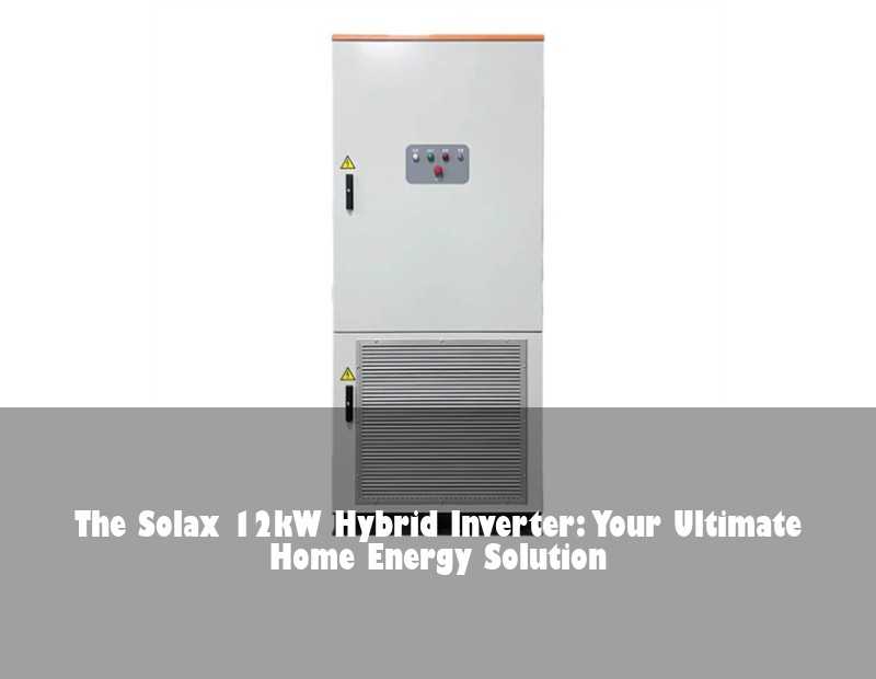 The Solax 12kW Hybrid Inverter: Your Ultimate Home Energy Solution