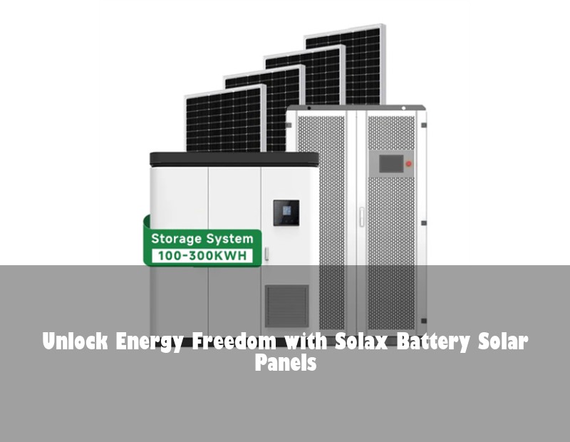 Unlock Energy Freedom with Solax Battery Solar Panels
