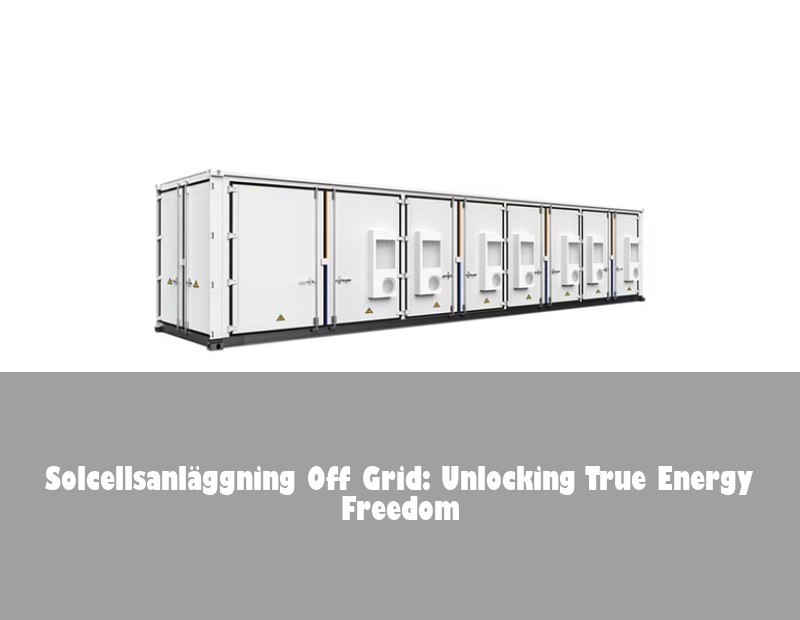 Solcellsanläggning Off Grid: Unlocking True Energy Freedom