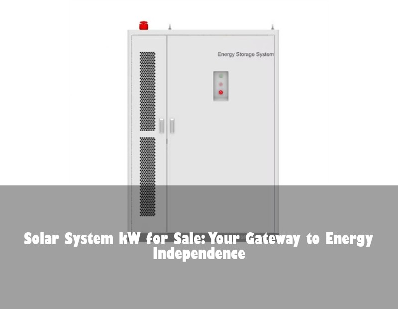 Solar System kW for Sale: Your Gateway to Energy Independence