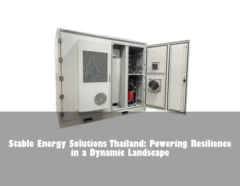 Stable Energy Solutions Thailand: Powering Resilience in a Dynamic Landscape