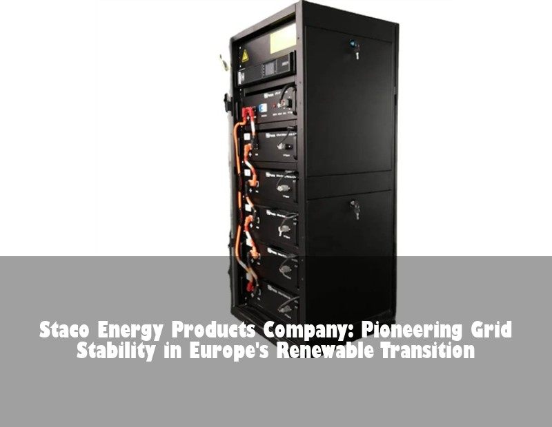 Staco Energy Products Company: Pioneering Grid Stability in Europe's Renewable Transition