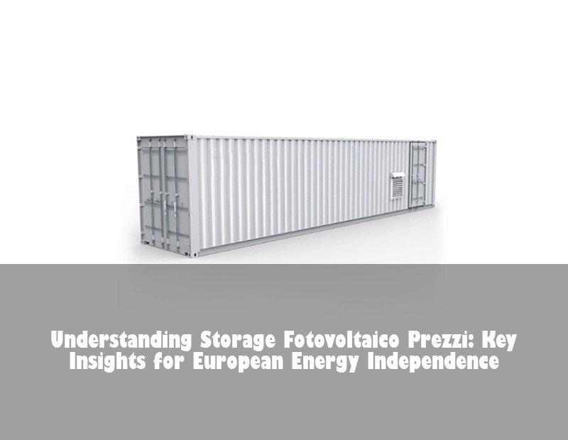 Understanding Storage Fotovoltaico Prezzi: Key Insights for European Energy Independence