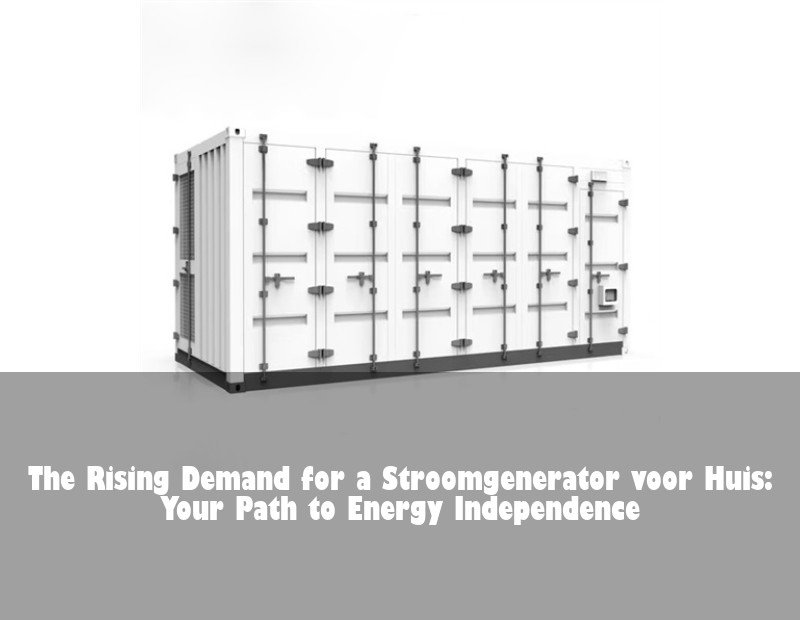 The Rising Demand for a Stroomgenerator voor Huis: Your Path to Energy Independence