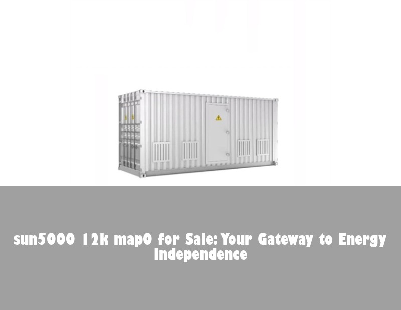 sun5000 12k map0 for Sale: Your Gateway to Energy Independence