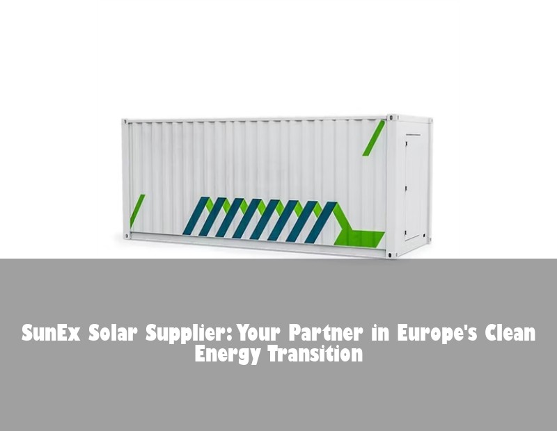 SunEx Solar Supplier: Your Partner in Europe's Clean Energy Transition | Huijue Solar