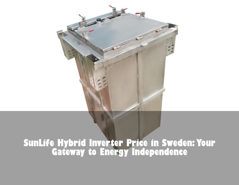 SunLife Hybrid Inverter Price in Sweden: Your Gateway to Energy Independence
