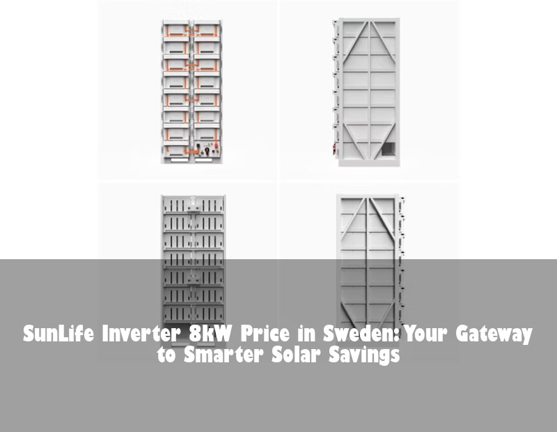 SunLife Inverter 8kW Price in Sweden: Your Gateway to Smarter Solar Savings