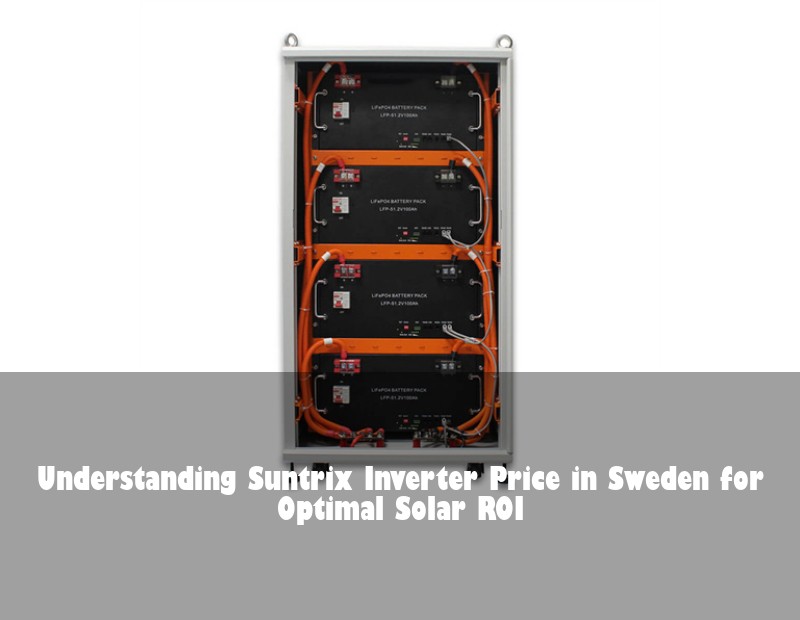 Understanding Suntrix Inverter Price in Sweden for Optimal Solar ROI