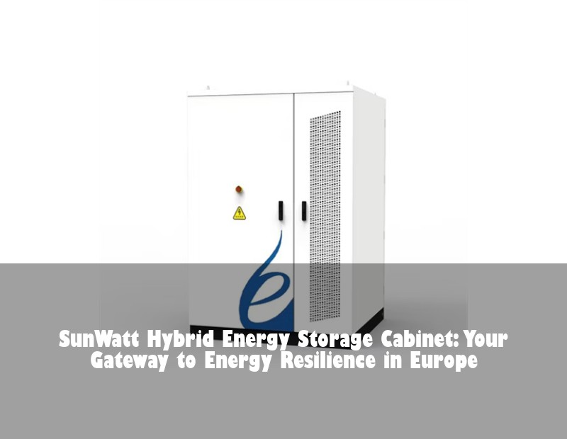 SunWatt Hybrid Energy Storage Cabinet: Your Gateway to Energy Resilience in Europe
